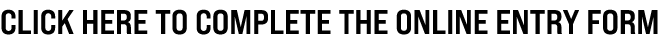 CLICK HERE TO COMPLETE THE ONLINE ENTRY FORM