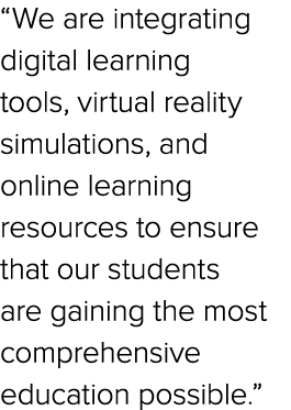 “We are integrating digital learning tools, virtual reality simulations, and online learning resources to ensure that...