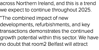 across Northern Ireland, and this is a trend we expect to continue throughout 2025. “The combined impact of new devel...