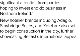 significant attention from parties hoping to invest and do business in Northern Ireland.” New hotelier brands includi...