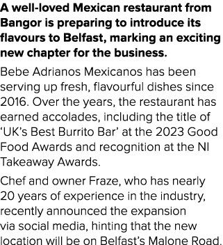 A well loved Mexican restaurant from Bangor is preparing to introduce its flavours to Belfast, marking an exciting ne...