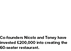 Co founders Nicolo and Toney have invested £200,000 into creating the 60 seater restaurant.