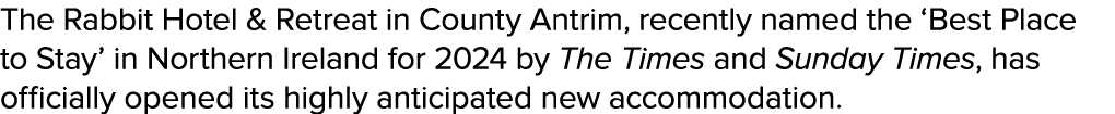 The Rabbit Hotel & Retreat in County Antrim, recently named the ‘Best Place to Stay’ in Northern Ireland for 2024 by ...