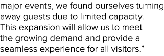 major events, we found ourselves turning away guests due to limited capacity. This expansion will allow us to meet th...