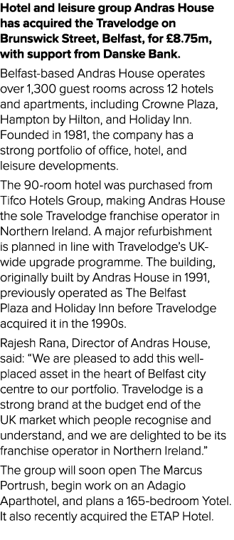 Hotel and leisure group Andras House has acquired the Travelodge on Brunswick Street, Belfast, for £8.75m, with suppo...