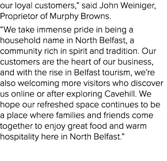 our loyal customers,” said John Weiniger, Proprietor of Murphy Browns. “We take immense pride in being a household na...