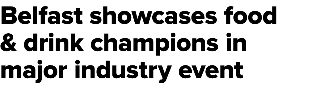 Belfast showcases food & drink champions in major industry event