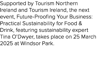 Supported by Tourism Northern Ireland and Tourism Ireland, the next event, Future Proofing Your Business: Practical S...