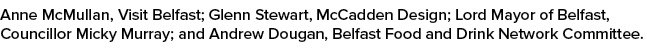 Anne McMullan, Visit Belfast; Glenn Stewart, McCadden Design; Lord Mayor of Belfast, Councillor Micky Murray; and And...