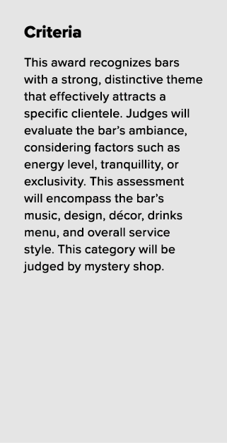 Criteria This award recognizes bars with a strong, distinctive theme that effectively attracts a specific clientele. ...