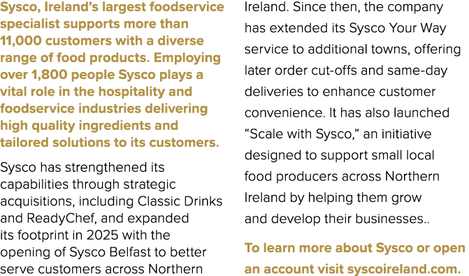 Sysco, Ireland’s largest foodservice specialist supports more than 11,000 customers with a diverse range of food prod...