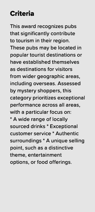 Criteria This award recognizes pubs that significantly contribute to tourism in their region. These pubs may be locat...