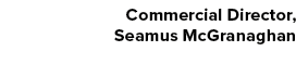 Commercial Director, Seamus McGranaghan