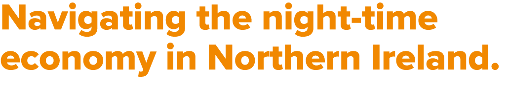 Navigating the night time economy in Northern Ireland. 