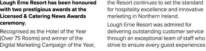 Lough Erne Resort has been honoured with two prestigious awards at the Licensed & Catering News Awards ceremony. Reco...