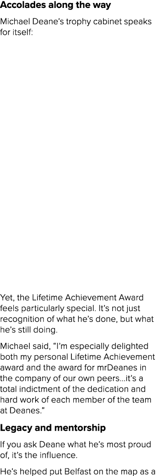 Accolades along the way Michael Deane’s trophy cabinet speaks for itself: • Chef of the Year – Jameson Guide, 2001 • ...