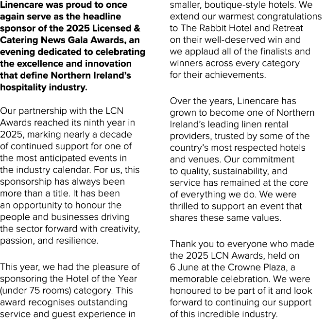 Linencare was proud to once again serve as the headline sponsor of the 2025 Licensed & Catering News Gala Awards, an ...