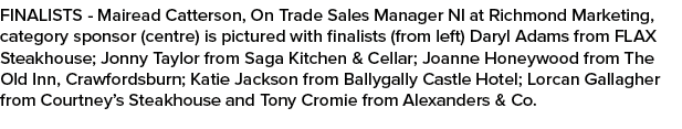 FINALISTS Mairead Catterson, On Trade Sales Manager NI at Richmond Marketing, category sponsor (centre) is pictured w...