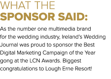 WHAT THE SPONSOR SAID: As the number one multimedia brand for the wedding industry, Ireland’s Wedding Journal was pro...