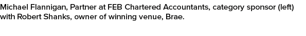 Michael Flannigan, Partner at FEB Chartered Accountants, category sponsor (left) with Robert Shanks, owner of winning...