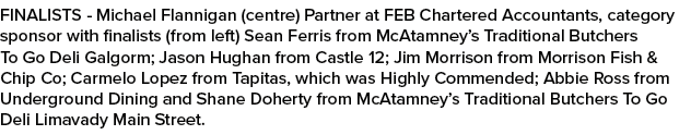 FINALISTS Michael Flannigan (centre) Partner at FEB Chartered Accountants, category sponsor with finalists (from left...