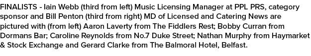 FINALISTS Iain Webb (third from left) Music Licensing Manager at PPL PRS, category sponsor and Bill Penton (third fro...