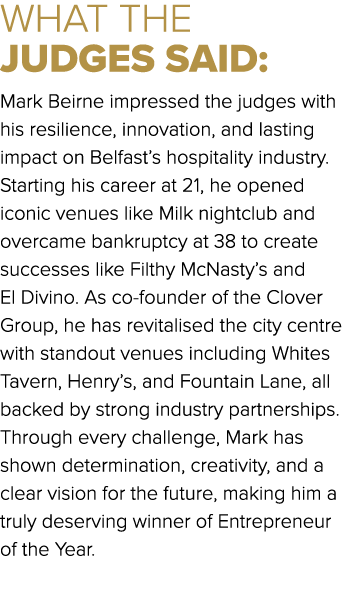 WHAT THE JUDGES SAID: Mark Beirne impressed the judges with his resilience, innovation, and lasting impact on Belfast...