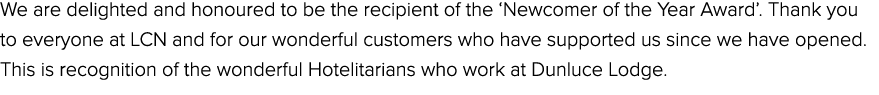 We are delighted and honoured to be the recipient of the ‘Newcomer of the Year Award’. Thank you to everyone at LCN a...
