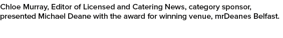 Chloe Murray, Editor of Licensed and Catering News, category sponsor, presented Michael Deane with the award for winn...