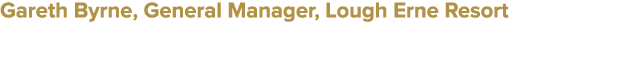 Gareth Byrne, General Manager, Lough Erne Resort