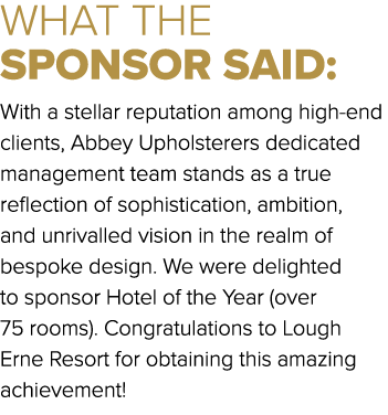 WHAT THE SPONSOR SAID: With a stellar reputation among high end clients, Abbey Upholsterers dedicated management team...