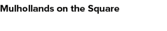 Mulhollands on the Square