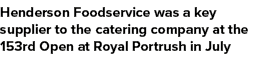 Henderson Foodservice was a key supplier to the catering company at the 153rd Open at Royal Portrush in July