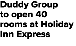 Duddy Group to open 40 rooms at Holiday Inn Express