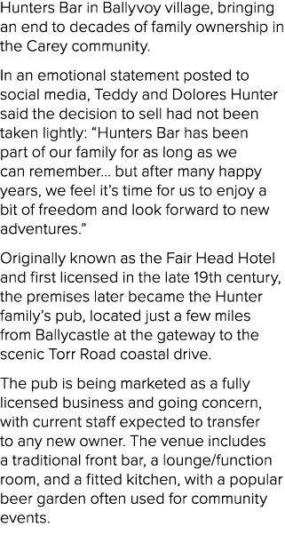 Hunters Bar in Ballyvoy village, bringing an end to decades of family ownership in the Carey community. In an emotion...
