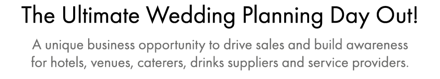 The Ultimate Wedding Planning Day Out! A unique business opportunity to drive sales and build awareness for hotels, v...