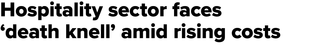 Hospitality sector faces ‘death knell’ amid rising costs