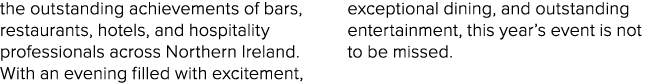the outstanding achievements of bars, restaurants, hotels, and hospitality professionals across Northern Ireland. Wit...
