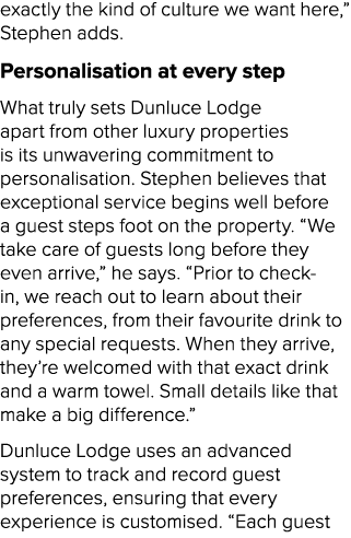 exactly the kind of culture we want here,” Stephen adds. Personalisation at every step What truly sets Dunluce Lodge ...