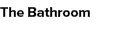 The Bathroom