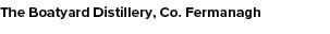 The Boatyard Distillery, Co. Fermanagh