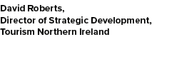 David Roberts, Director of Strategic Development, Tourism Northern Ireland