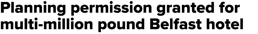 Planning permission granted for multi million pound Belfast hotel