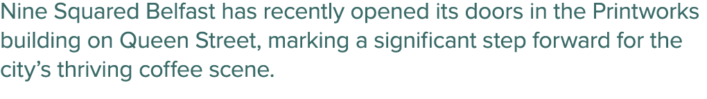 Nine Squared Belfast has recently opened its doors in the Printworks building on Queen Street, marking a significant ...