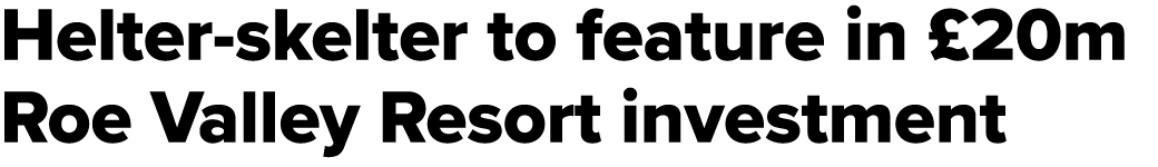 Helter skelter to feature in £20m Roe Valley Resort investment