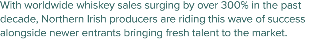 With worldwide whiskey sales surging by over 300% in the past decade, Northern Irish producers are riding this wave o...