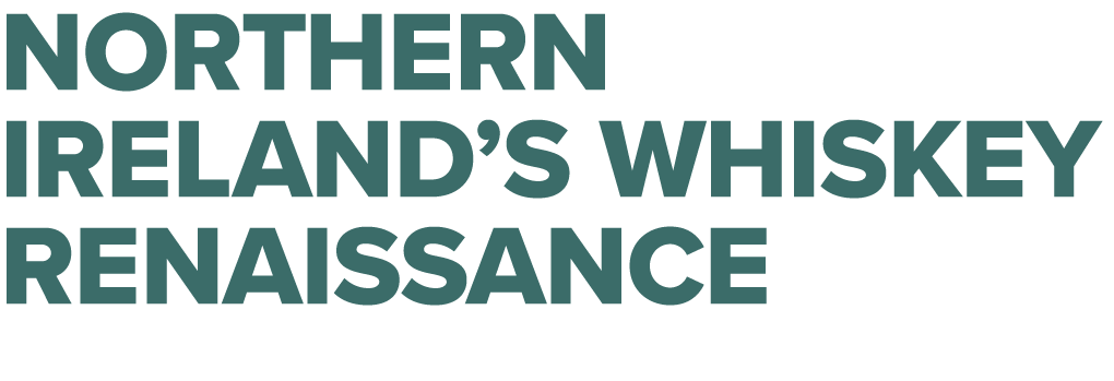 Northern Ireland’s whiskey renaissance