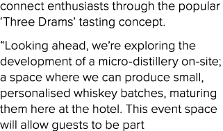 connect enthusiasts through the popular ‘Three Drams’ tasting concept. “Looking ahead, we’re exploring the developmen...