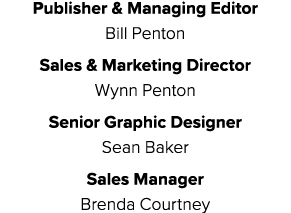 Publisher & Managing Editor Bill Penton Sales & Marketing Director Wynn Penton Senior Graphic Designer Sean Baker Sal...