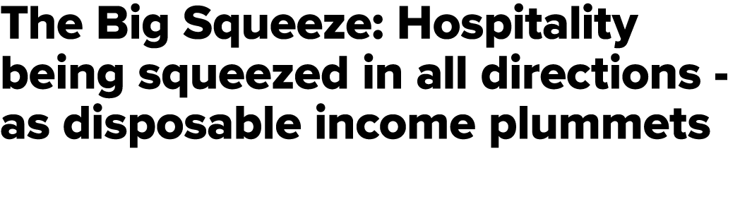 The Big Squeeze: Hospitality being squeezed in all directions as disposable income plummets